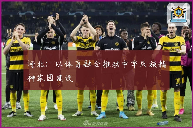 河北：以体育融合推动中华民族精神家园建设